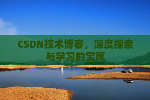 CSDN技术博客，深度探索与学习的宝库